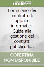 Formulario dei contratti di appalto informatici. Guida alla gestione dei contratti pubblici di lavori, servizi e forniture in modalità elettronica libro