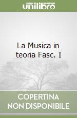 La Musica in teoria Fasc. I