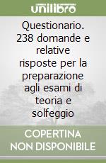 Questionario. 238 domande e relative risposte per la preparazione agli esami di teoria e solfeggio