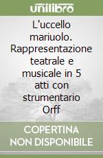 L'uccello mariuolo. Rappresentazione teatrale e musicale in 5 atti con strumentario Orff libro