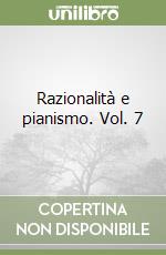 Razionalità e pianismo. Vol. 7