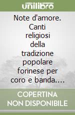 Note d'amore. Canti religiosi della tradizione popolare forinese per coro e banda. Spartito libro