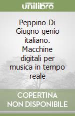 Peppino Di Giugno genio italiano. Macchine digitali per musica in tempo reale libro