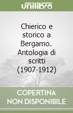 Chierico e storico a Bergamo. Antologia di scritti (1907-1912) libro