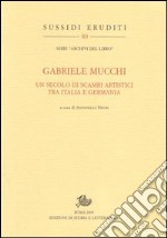 Gabriele Mucchi. Un secolo di scambi artistici tra Italia e Germania libro