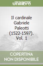 Il cardinale Gabriele Paleotti (1522-1597). Vol. 1