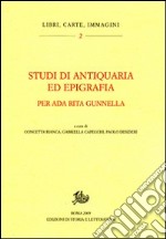 Studi di antiquaria ed epigrafia per Ada Rita Gunnella libro