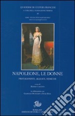 Napoleone e le donne. Protagoniste, alleate, nemiche libro