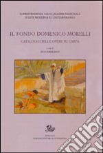 Il fondo Domenico Morelli. Catalogo delle opere su carta. Ediz. illustrata libro