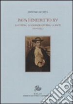 Papa Benedetto XV. La Chiesa, la grande guerra, la pace (1914-1922)