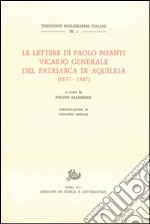 Le lettere di Paolo Bisanti vicario generale del patriarca di Aquileia(1577-1587) libro