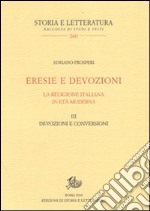 Eresie e devozioni. La religione italiana in età moderna. Vol. 3: Devozioni e conversioni libro