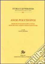 Aner polytropos. Ricerche di filologia greca antica dedicate dagli allievi a Franco Montanari libro