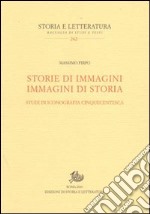 Storie di immagini. Immagini di storia. Studi di iconografia cinquecentesca libro