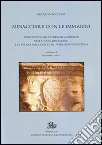 Minacciare con le immagini. Tintoretto: gli affreschi scomparsi della «Casa Barbariga» e la svolta ideologica del patriziato veneziano
