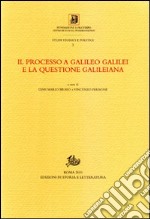 Il processo a Galileo Galilei e la questione galileiana libro