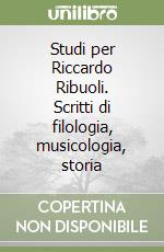 Studi per Riccardo Ribuoli. Scritti di filologia, musicologia, storia libro