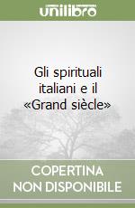 Gli spirituali italiani e il «Grand siècle» libro