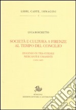 Società e cultura a Firenze al tempo del Concilio. Papa Eugenio IV tra curiali, mercanti e umanisti libro