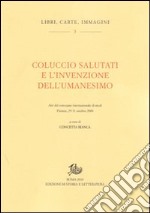 Coluccio Salutati e l'invenzione dell'Umanesimo. Atti del Convegno internazionale di studi (Firenze, 29-31 ottobre 2008) libro