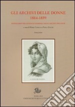 Gli archivi delle donne 1814-1859. repertorio delle fonti femminili negli archivi milanesi. Con CD-ROM libro