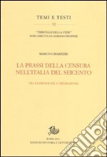 La prassi della censura nell'Italia del Seicento. Tra repressione e mediazione libro