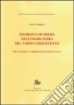 Filosofia ed eresia nell'Inghilterra del tardo Cinquecento. Bruno, Sidney e i dissidenti religiosi italiani libro