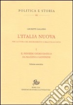 L'Italia nuova. Per la storia del Risorgimento e dell'Italia unita. Vol. 1: Il pensiero democratico da Mazzini a Salvemini libro