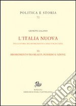 L'Italia nuova per la storia del Risorgimento e dell'Italia unita. Vol. 6: Risorgimento tra realtà, pensiero e azione libro