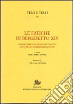 Le fatiche di Benedetto XIV. Origine ed evoluzione dei trattati di Prospero Lambertini (1675-1758) libro