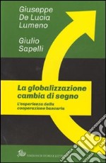 La globalizzazione cambia di segno. L'esperienza della cooperazione bancaria libro