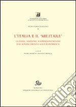 L'Italia e il «militare». Guerra, nazione, rappresentazioni dal Rinascimento alla Repubblica libro