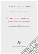 La città nel Settecento. Saperi e forme di rappresentazione libro