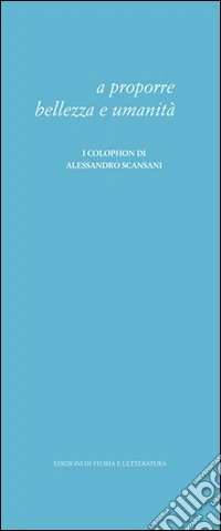 A proporre bellezza e umanità. I colophon di Alessandro Scansani