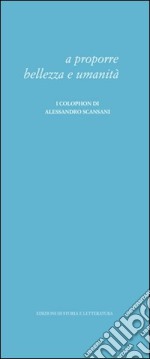 A proporre bellezza e umanità. I colophon di Alessandro Scansani libro