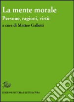 La mente morale. Persone, ragioni, virtù libro