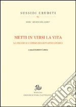 «Metti in versi la vita». La figura e l'opera di Giovanni Giudici libro