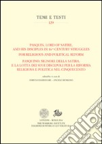 Pasquin, Lord of Satire, and his disciples in 16th-century struggles for religious and political reform-Pasquino, signore della satira, e la lotta dei suoi discepoli. Ediz. bilingue libro