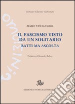 Il fascismo visto da un solitario. Batti ma ascolta libro