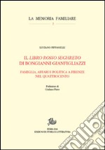 Il «Libro rosso seghreto» di Bongianni Gianfigliazzi. Famiglia, affari e politica a Firenze nel Quattrocento libro