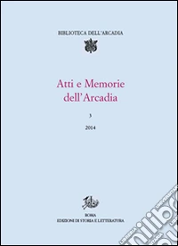 Atti e memorie dell'Arcadia (2014). Vol. 3