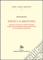 Poetica d'Aristotele. Tradotta di greco in lingua vulgar fiorentina da Bernardo Segni gentiluomo et accademico fiorentino