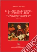 La «politica dell'equilibrio» di Lorenzo De' Medici nel carteggio degli oratori fiorentini alle corti di Roma, Napoli e Milano libro