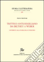 Trittico anti-hegeliano da Dilthey a Weber. Contributo alla teoria dello storicismo libro