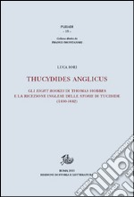 Thucydides Anglicus. Gli eight bookes di Thomas Hobbes e la ricreazione inglese delle storie di Tucidide (1450-1642) libro