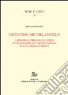 Imitating Michelangelo. A methodical philological survey of the engraved and painted versions of the Madonna of silence. Ediz. illustrata libro di Vannugli Antonio