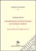 Una biografia intellettuale di Vilfredo Pareto. Vol. 1: Dalla scienza alla libertà (1848-1890) libro