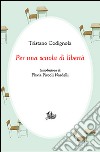 Per una scuola di libertà libro di Codignola Tristano