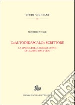 L'«autodidascalo» scrittore. La lingua della Scienza Nuova di Giambattista Vico libro