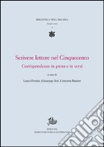 Scrivere lettere nel Cinquecento. Corrispondenze in prosa e in versi libro